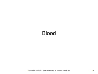 Blood 
•Copyright © 2014, 2011, 2006 by Saunders, an imprint of Elsevier, Inc. •6 
 
