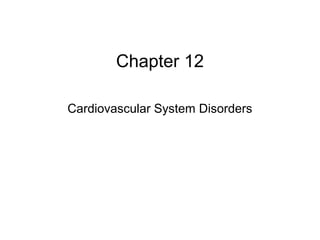 Chapter 12 
Cardiovascular System Disorders 
 