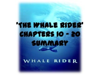 ‘The Whale Rider’
Chapters 10 – 20
Summary
 