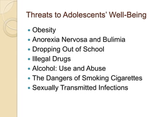 Threats to Adolescents’ Well-BeingObesityAnorexia Nervosa and BulimiaDropping Out of SchoolIllegal DrugsAlcohol: Use and AbuseThe Dangers of Smoking CigarettesSexually Transmitted Infections