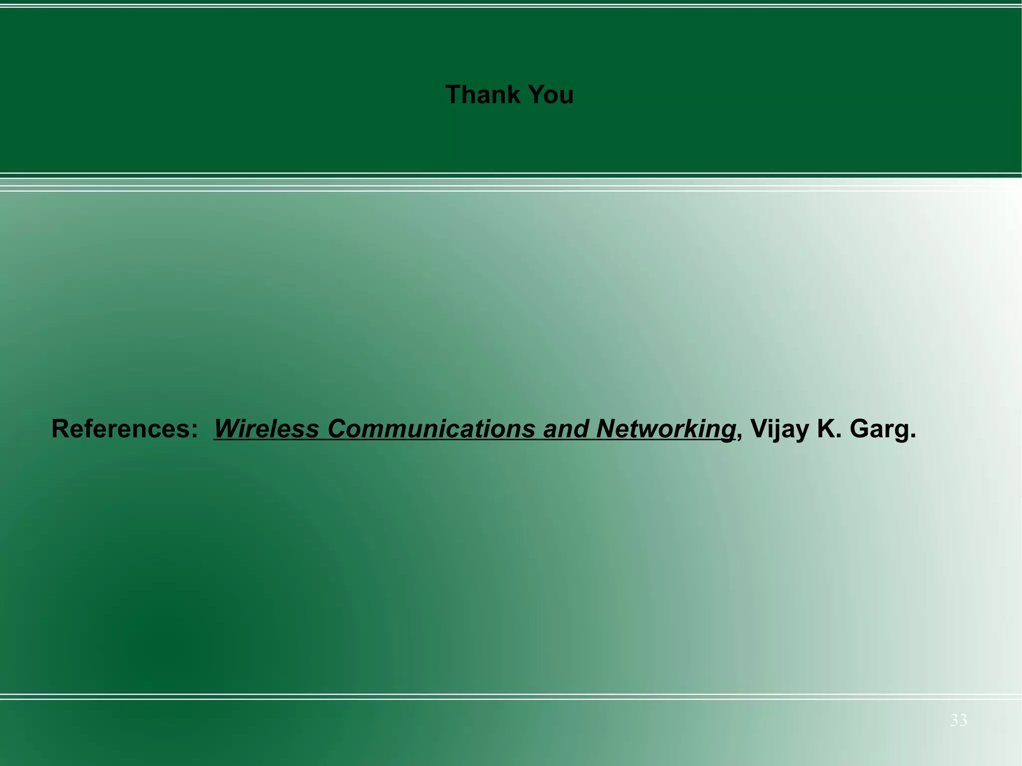 Thank You




References: Wireless Communications and Networking, Vijay K. Garg.




                                                                     33
 