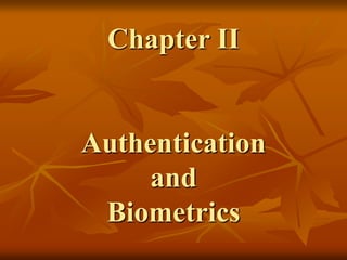 Chapter II
Authentication
and
Biometrics
 
