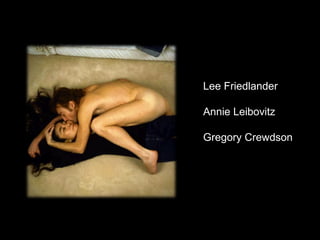 Lee Friedlander

Annie Leibovitz

Gregory Crewdson
 