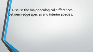 2. Discuss the major ecological differences
between edge species and interior species.
 