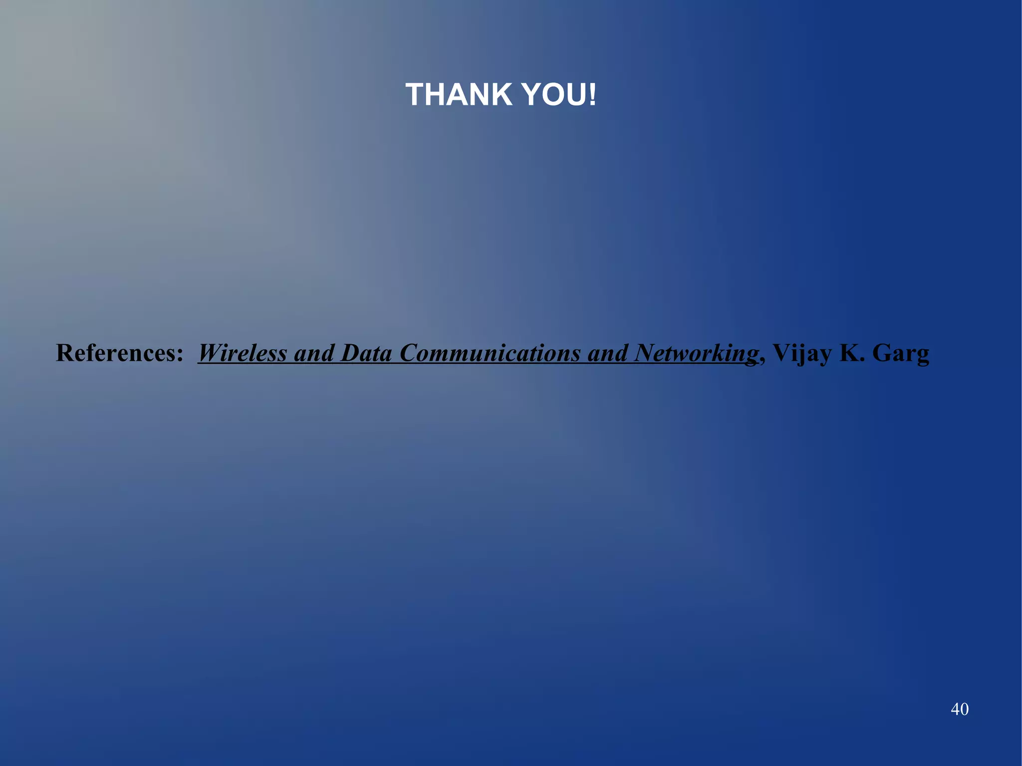 THANK YOU!




References: Wireless and Data Communications and Networking, Vijay K. Garg




                                                                             40
 