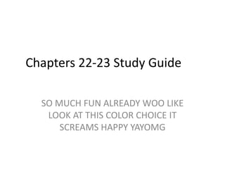 Chapters 22-23 Study Guide

  SO MUCH FUN ALREADY WOO LIKE
   LOOK AT THIS COLOR CHOICE IT
      SCREAMS HAPPY YAYOMG
 