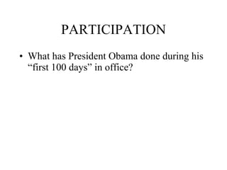 PARTICIPATION What has President Obama done during his “first 100 days” in office? 