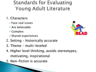 1. Characters Face real issues Are believable Complex  Shared experiences 2. Setting – historically accurate 3. Theme – multi-leveled 4. Higher level thinking, avoids stereotypes, motivating, inspirational 5. Non-fiction is accurate 2.5 Norton, Through the Eyes of a Child - 8th Edition  Professor K.C. Boyd 