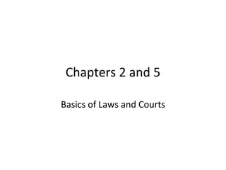 Chapters 2 and 5 Basics of Laws and Courts 