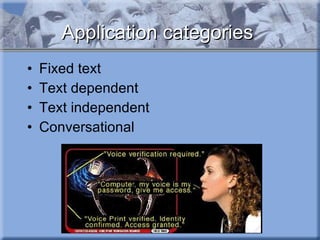 Application categories Fixed text Text dependent Text independent Conversational 