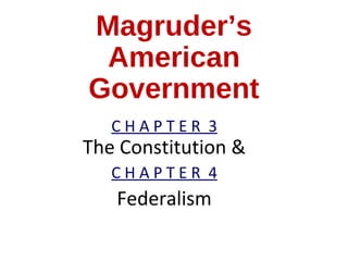 Magruder’s
American
Government
C H A P T E R 3
The Constitution &
C H A P T E R 4
Federalism
 