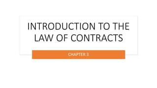 INTRODUCTION TO THE
LAW OF CONTRACTS
CHAPTER 3
 