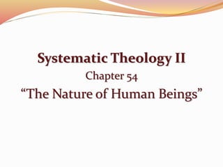 Systematic Theology II 
Chapter 54 
“The Nature of Human Beings” 
 
