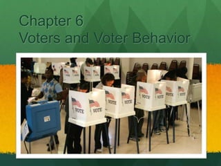 Chapter 6
Voters and Voter Behavior
 