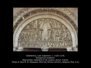 Gislebertus. Last Judgment. c. 1120–1135.
Tympanum sculpture.
West portal, Cathedral of St.-Lazare, Autun, France.
Photo © Paul M. R. Maeyaert, Mont de l'Enclus (Orroir), Belgium.[Fig. 6-1]
 