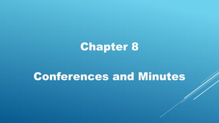 Chapter 8
Conferences and Minutes
 