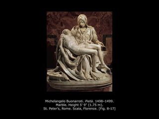 Michelangelo Buonarroti. Pietà. 1498–1499.
Marble. Height 5' 9" (1.75 m).
St. Peter’s, Rome. Scala, Florence. [Fig. 8-17]
 