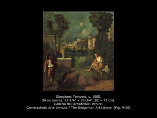 Giorgione. Tempest. c. 1505.
Oil on canvas. 32-1∕4" × 28-3∕4" (82 × 73 cm).
Galleria dell’Accademia, Venice.
Cameraphoto Arte Venezia / The Bridgeman Art Library. [Fig. 9-26]
 