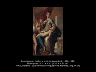 Parmigianino. Madonna with the Long Neck. 1534–1540.
Oil on panel. 7' 1" × 4' 4" (2.16 × 1.32 m).
Uffizi, Florence. Studio Fotografico Quattrone, Florence. [Fig. 9-29]
 