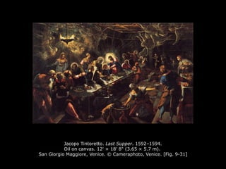 Jacopo Tintoretto. Last Supper. 1592–1594.
Oil on canvas. 12' × 18' 8" (3.65 × 5.7 m).
San Giorgio Maggiore, Venice. © Cameraphoto, Venice. [Fig. 9-31]
 