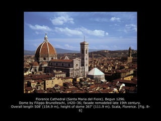 Florence Cathedral (Santa Maria del Fiore). Begun 1296.
Dome by Filippo Brunelleschi, 1420–36; facade remodeled late 19th century.
Overall length 508' (154.9 m), height of dome 367' (111.9 m). Scala, Florence. [Fig. 8-
6]
 