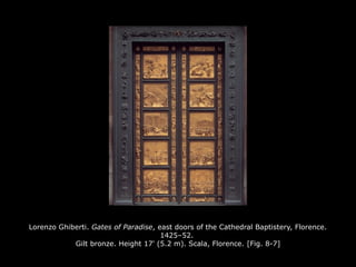 Lorenzo Ghiberti. Gates of Paradise, east doors of the Cathedral Baptistery, Florence.
1425–52.
Gilt bronze. Height 17' (5.2 m). Scala, Florence. [Fig. 8-7]
 
