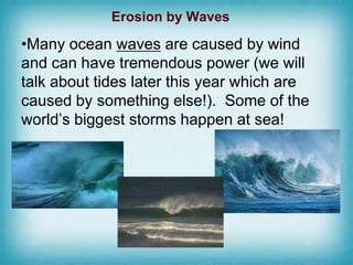 How Wind Causes Erosion
•Wind erosion usually occurs in dry
areas where there is little
vegetation to keep sediment in
pla...