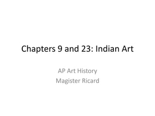 Chapters 9 and 23: Indian Art AP Art History Magister Ricard 