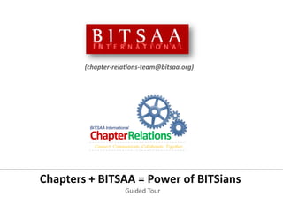 (chapter-relations-team@bitsaa.org) BITSAA International ChapterRelations Connect, Communicate, Collaborate. Together. Chapters + BITSAA = Power of BITSians Guided Tour 