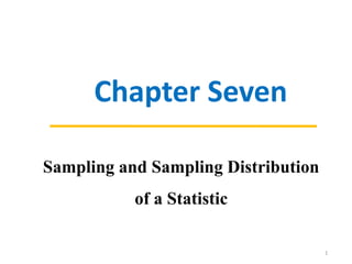 1
Sampling and Sampling Distribution
of a Statistic
Chapter Seven
 