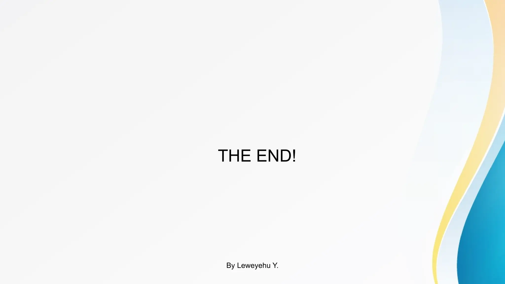 THE END!
By Leweyehu Y.
 