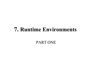 7.  Runtime Environments   PART ONE 