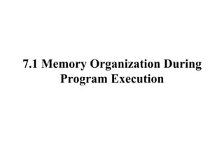 7.1 Memory Organization During Program Execution 