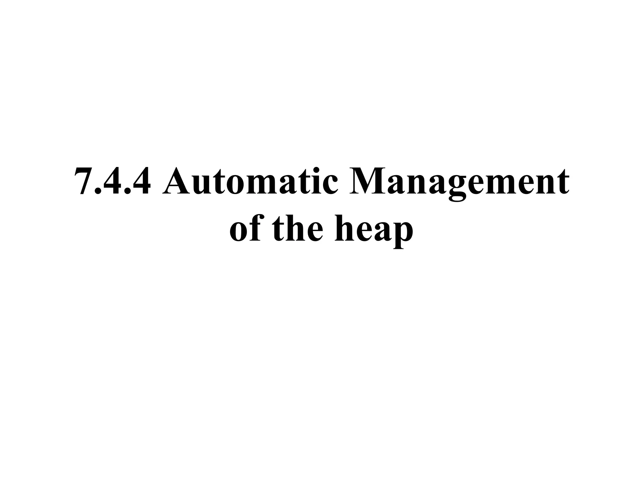 7.4.4 Automatic Management of the heap 
