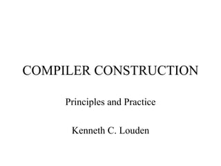 COMPILER CONSTRUCTION Principles and Practice Kenneth C. Louden 