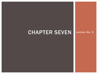 Lecture No. 5
CHAPTER SEVEN
 