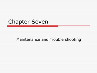Chapter Seven Maintenance and Trouble shooting 