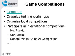 Game Competitions
? Game Lab
? Organize training workshops
? Organize local competitions
? Participate in international competitions
C Ms. PacMan
C Car Racing
C General Video Game AI Competition
C 
 