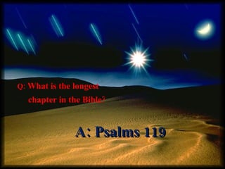 Q: What is the shortest chapter in the Bible? A:  Psalms 117 