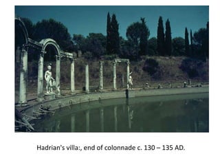 Hadrian's villa:, end of colonnade c. 130 – 135 AD. 
 