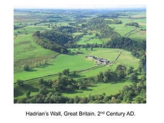 Hadrian’s Wall, Great Britain. 2nd Century AD. 
 
