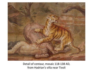 Detail of centaur, mosaic 118-138 AD, 
from Hadrian's villa near Tivoli 
 