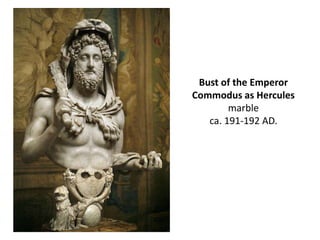 Bust of the Emperor 
Commodus as Hercules 
marble 
ca. 191-192 AD. 
 