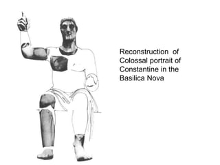 Reconstruction of 
Colossal portrait of 
Constantine in the 
Basilica Nova 
 