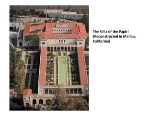 The Villa of the Papiri 
(Reconstructed in Malibu, 
California) 
 
