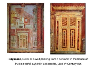 Cityscape, Detail of a wall painting from a bedroom in the house of 
Publis Fannis Synistor, Boscoreale, Late 1st Century AD. 
 