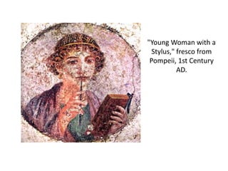 "Young Woman with a 
Stylus," fresco from 
Pompeii, 1st Century 
AD. 
 