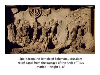Spoils from the Temple of Solomon, Jerusalem 
relief panel from the passage of the Arch of Titus 
Marble – height 6’ 8” 
 