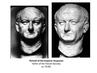 Portrait of the Emperor Vespasian 
Father of the Flavian Dynasty 
ca. 70 AD. 
 