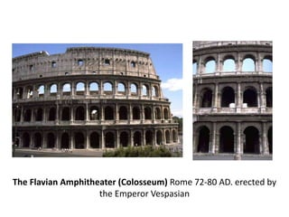 The Flavian Amphitheater (Colosseum) Rome 72-80 AD. erected by 
the Emperor Vespasian 
 